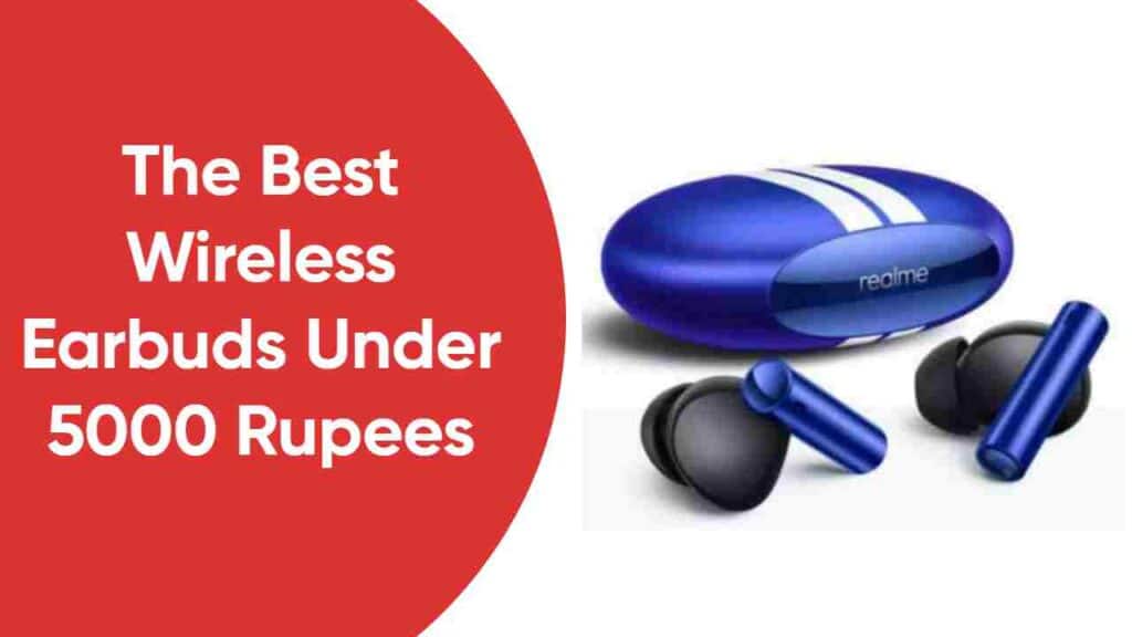 The Best Wireless Earbuds Under 5000 Rupees: Audiophiles on a Budget